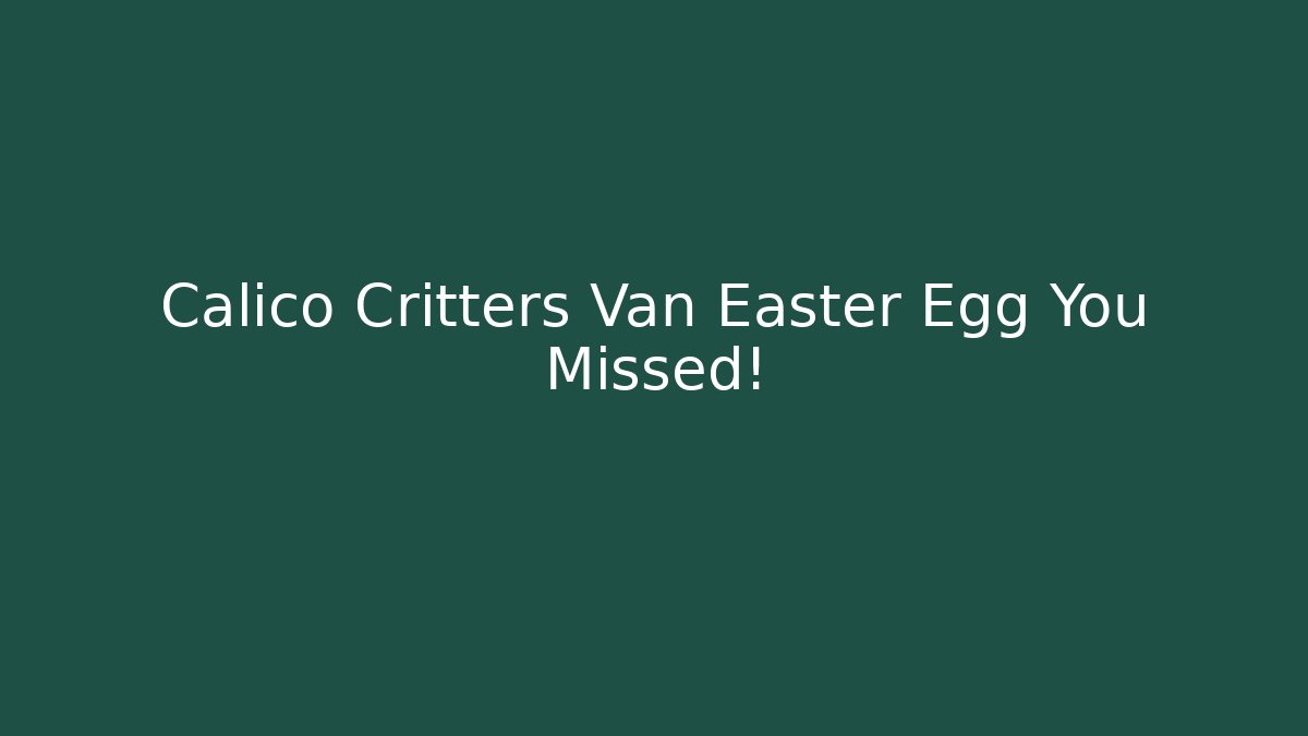 Calico Critters Van Easter Egg You Missed!