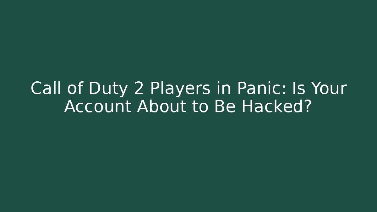 Call of Duty 2 Players in Panic: Is Your Account About to Be Hacked?
