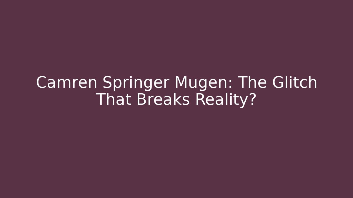 Camren Springer Mugen: The Glitch That Breaks Reality?