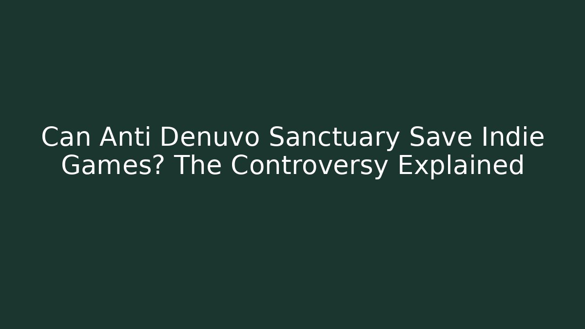 Can Anti Denuvo Sanctuary Save Indie Games? The Controversy Explained