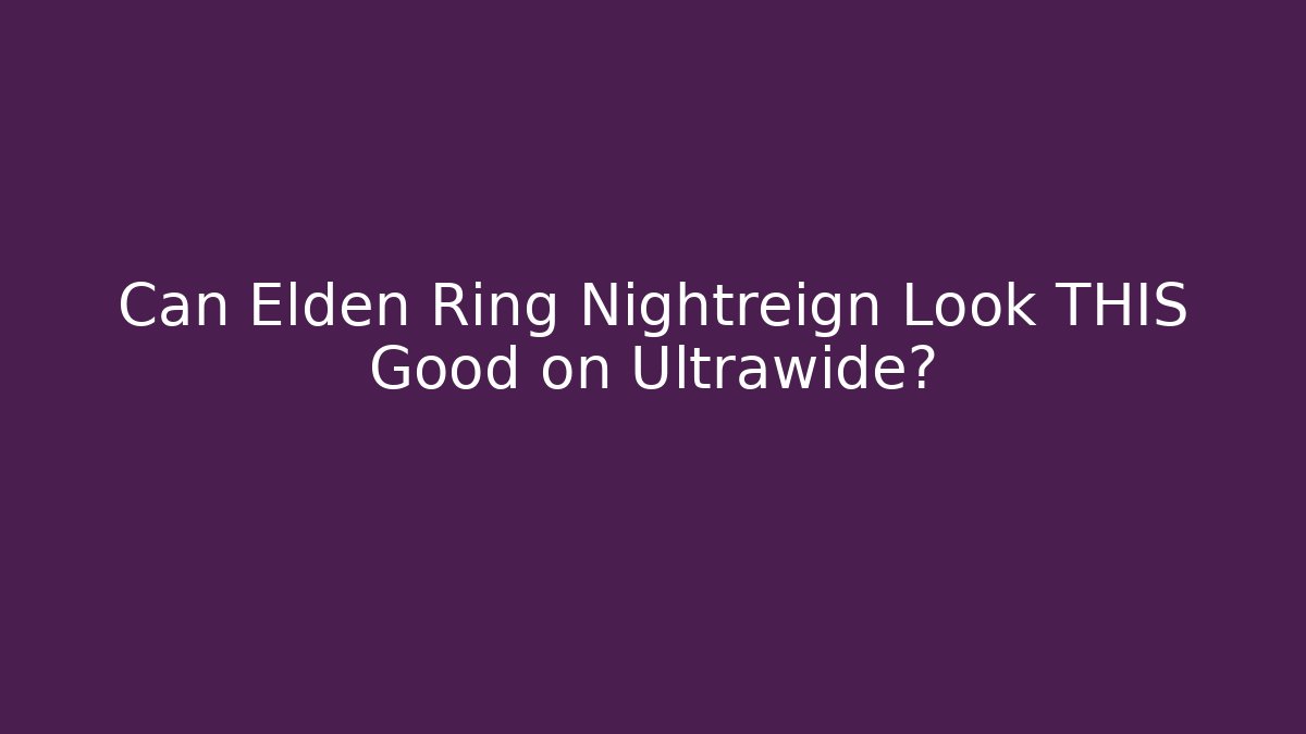 Can Elden Ring Nightreign Look THIS Good on Ultrawide? - NADclinic