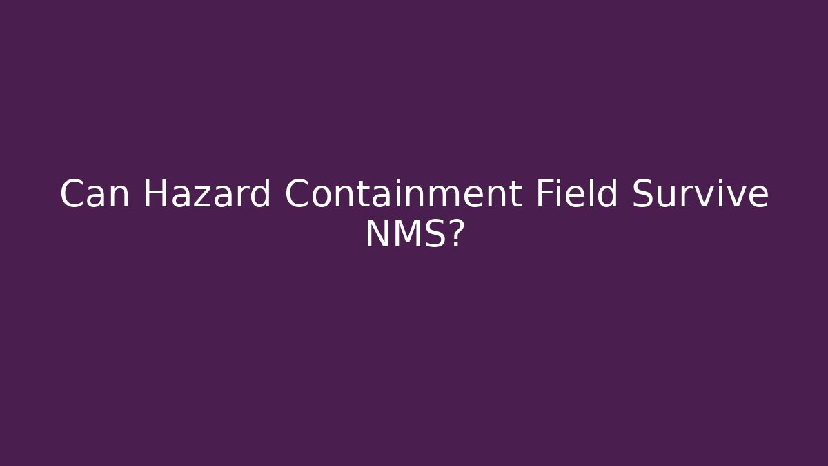 Can Hazard Containment Field Survive NMS?