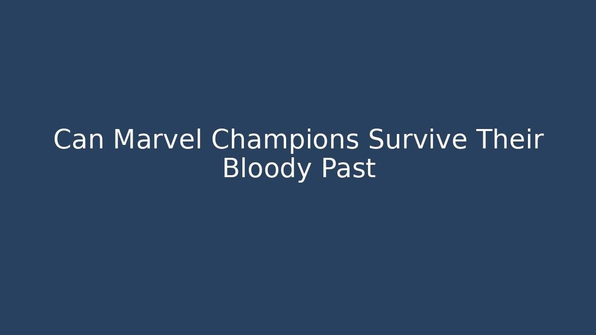 Can Marvel Champions Survive Their Bloody Past