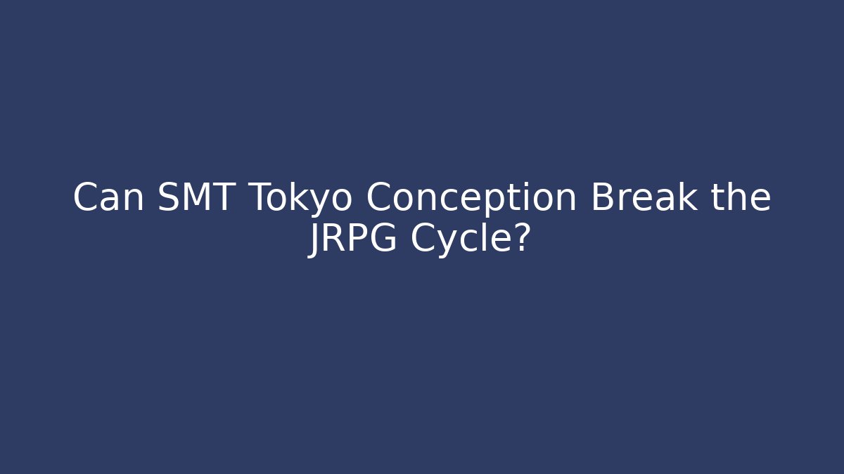Can SMT Tokyo Conception Break the JRPG Cycle?