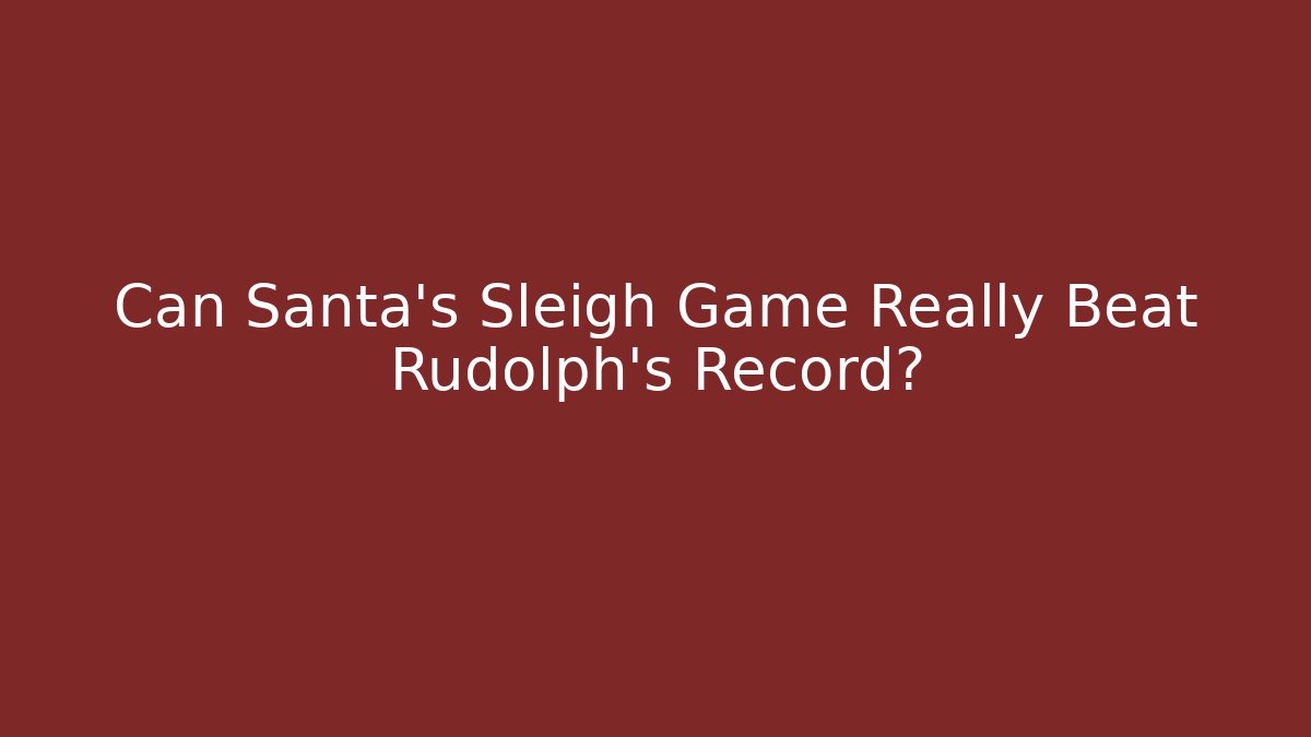 Can Santa’s Sleigh Game Really Beat Rudolph’s Record?
