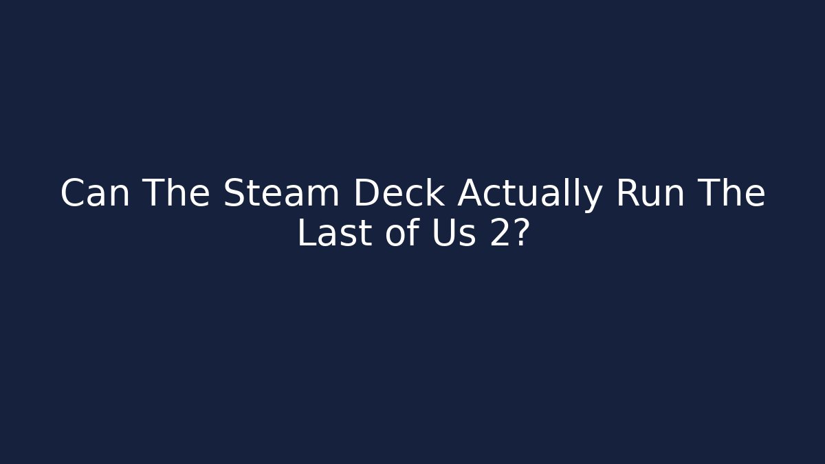 Can The Steam Deck Actually Run The Last of Us 2?