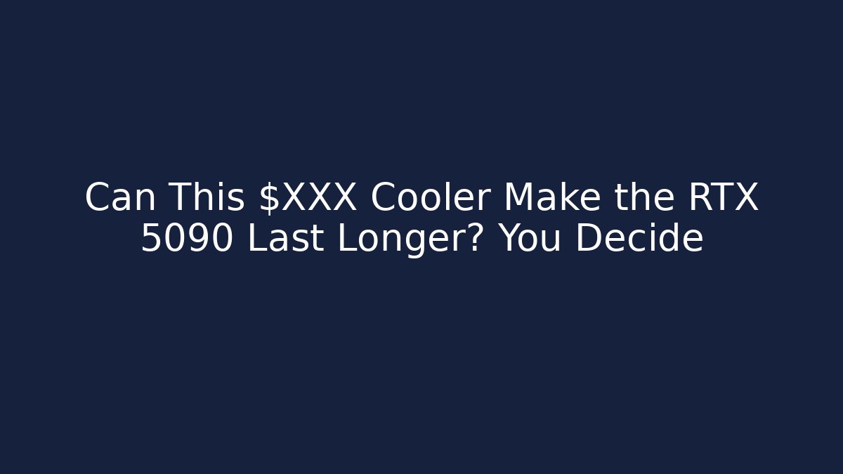 Can This $XXX Cooler Make the RTX 5090 Last Longer? You Decide