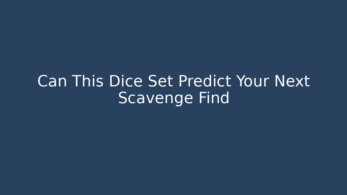 Can This Dice Set Predict Your Next Scavenge Find