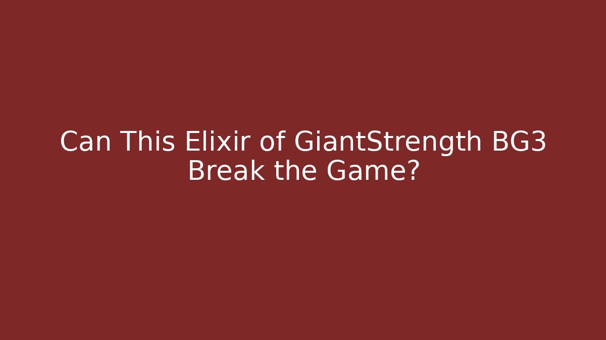 Can This Elixir of GiantStrength BG3 Break the Game?
