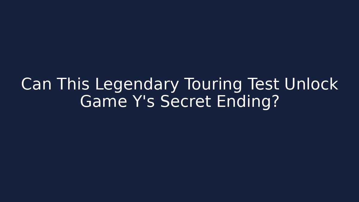 Can This Legendary Touring Test Unlock Game Y's Secret Ending?