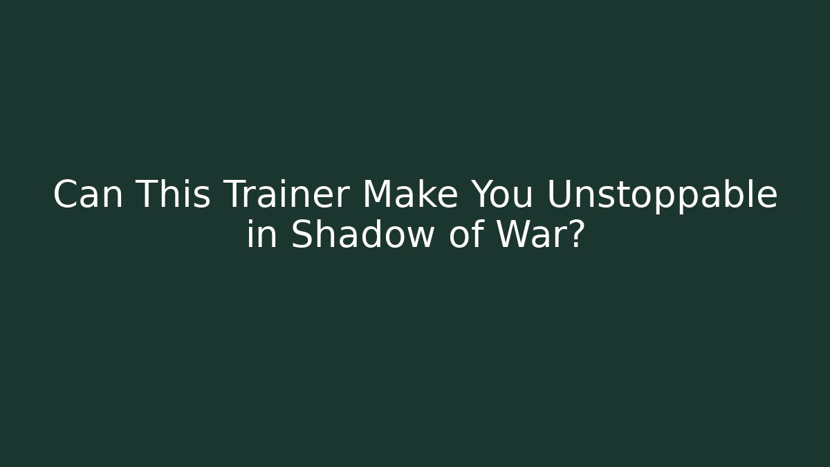 Can This Trainer Make You Unstoppable in Shadow of War?