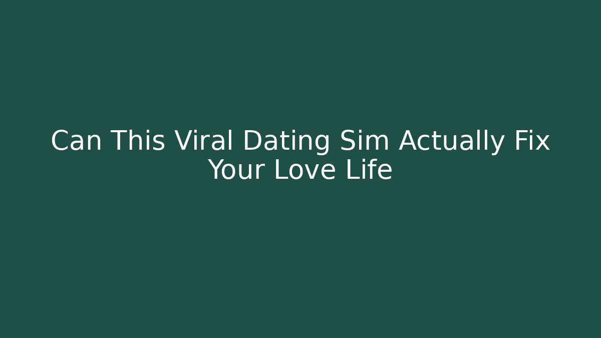 Can This Viral Dating Sim Actually Fix Your Love Life