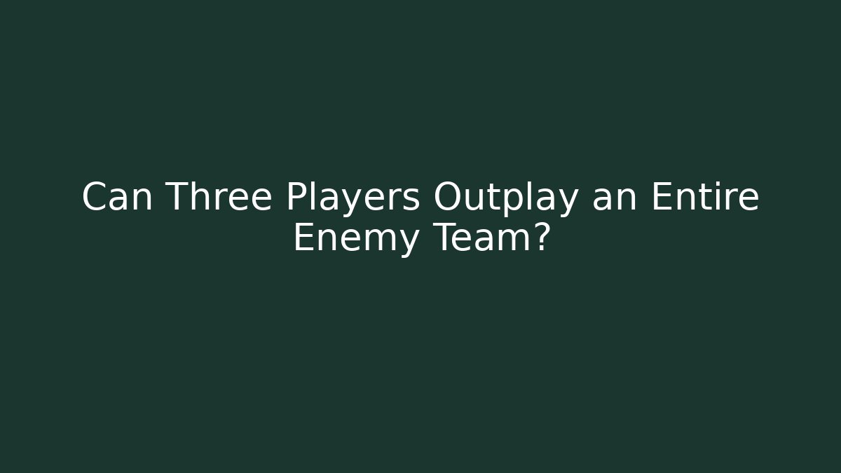 Can Three Players Outplay an Entire Enemy Team?