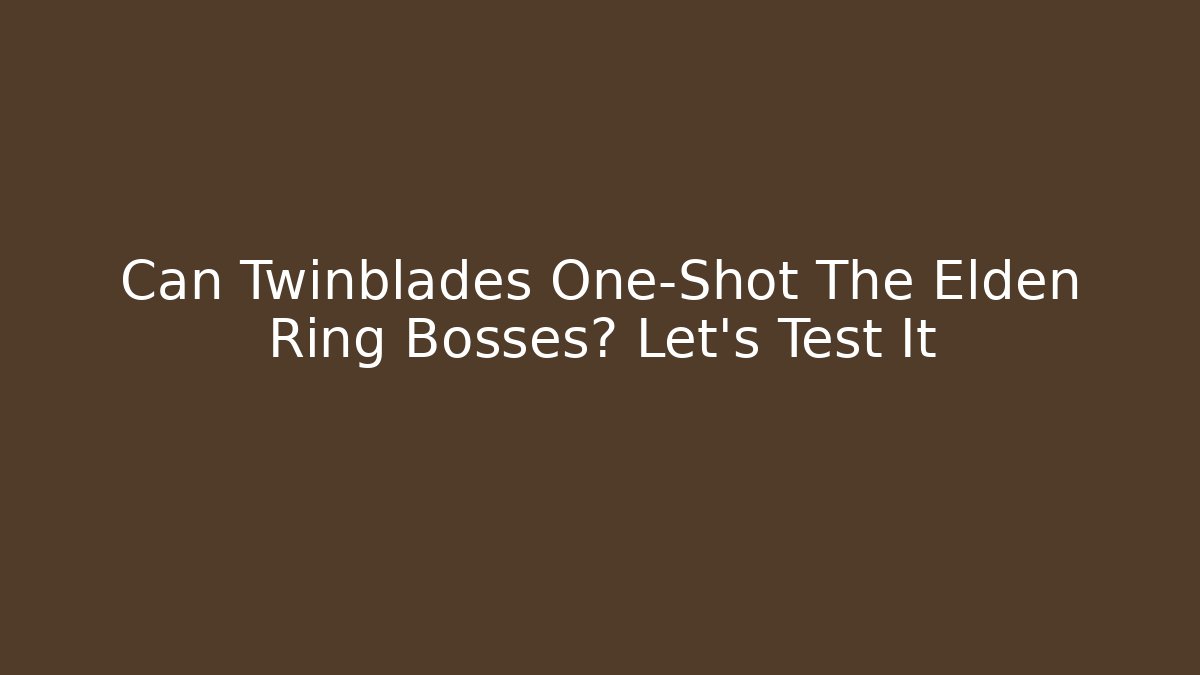 Can Twinblades One-Shot The Elden Ring Bosses? Let's Test It