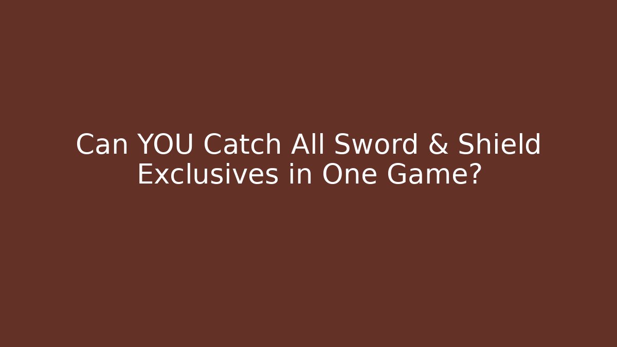 Can YOU Catch All Sword & Shield Exclusives in One Game? - NADclinic