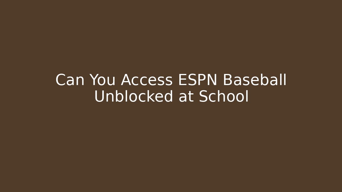 Can You Access ESPN Baseball Unblocked at School