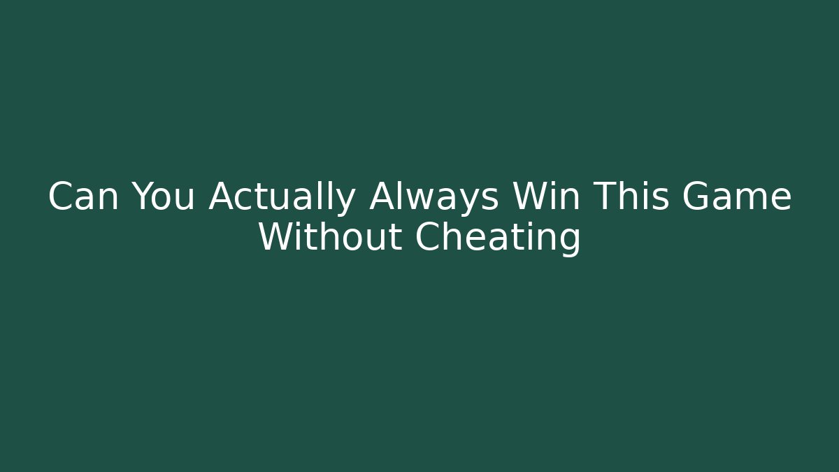Can You Actually Always Win This Game Without Cheating - NADclinic