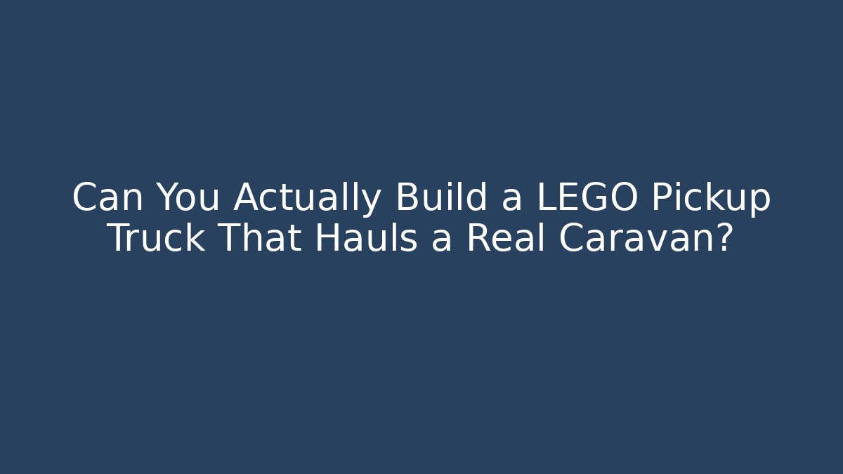 Can You Actually Build a LEGO Pickup Truck That Hauls a Real Caravan?