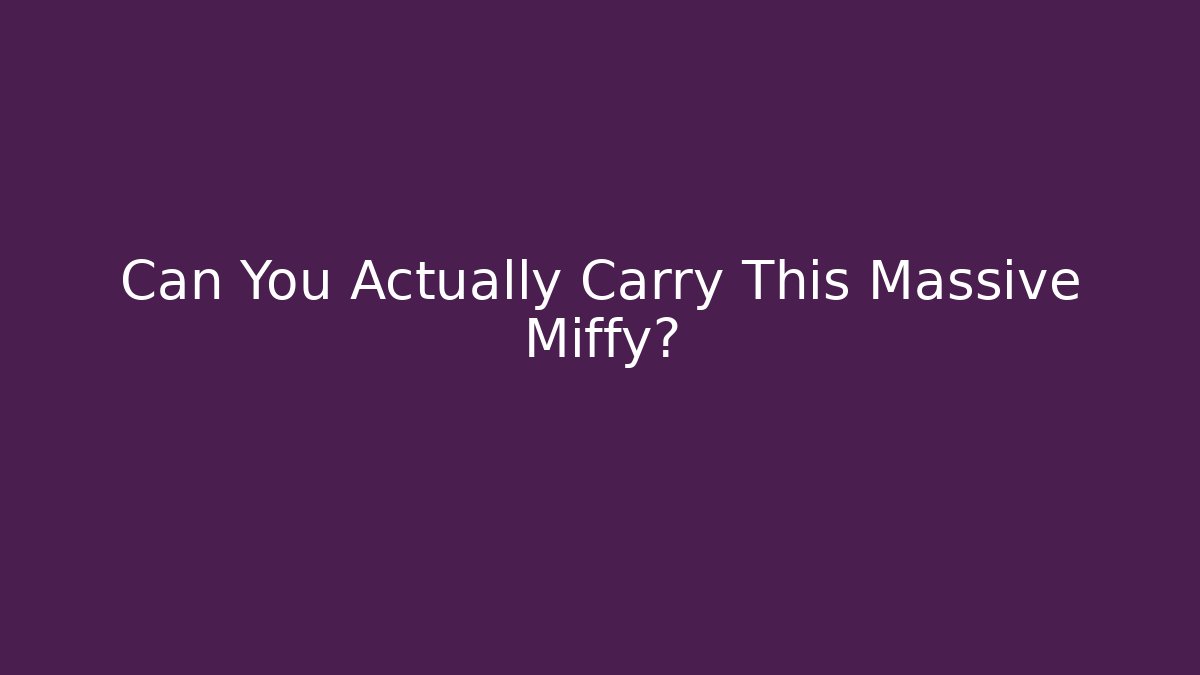 Can You Actually Carry This Massive Miffy?