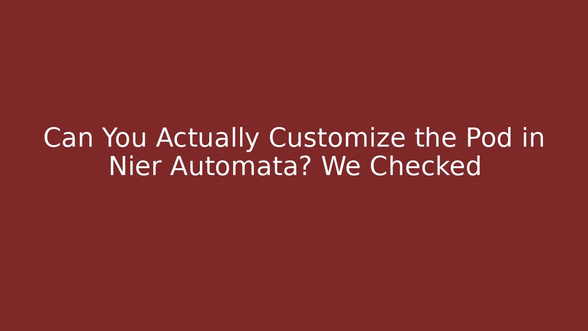 Can You Actually Customize the Pod in Nier Automata? We Checked