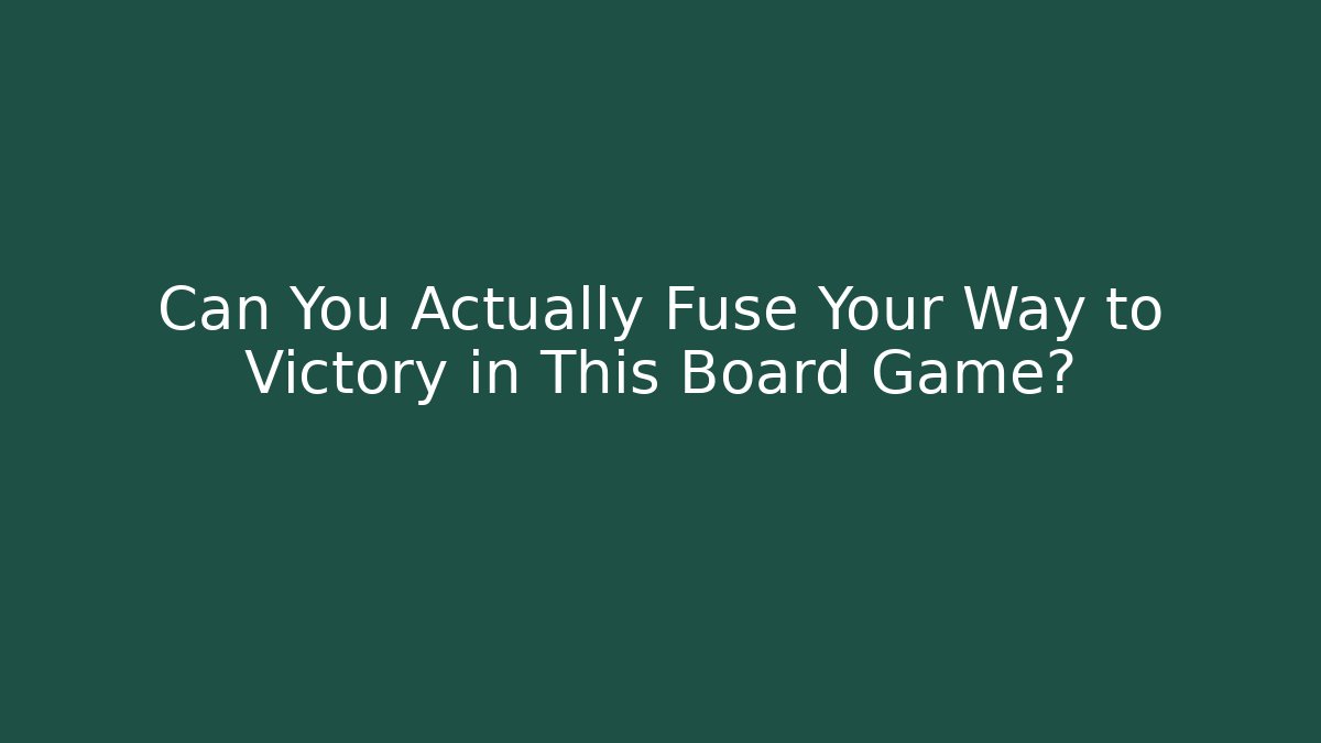 Can You Actually Fuse Your Way to Victory in This Board Game? - NADclinic