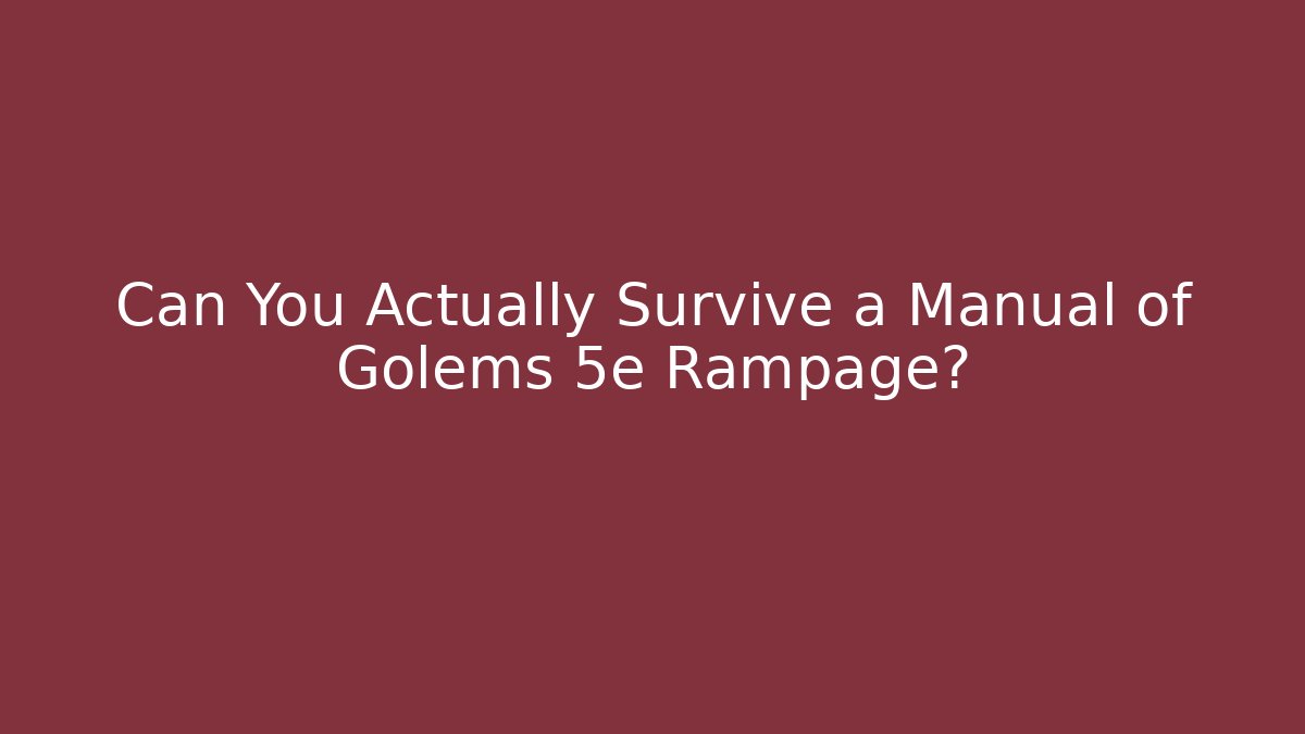 Can You Actually Survive a Manual of Golems 5e Rampage?