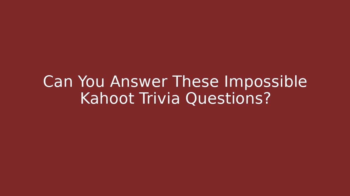 Can You Answer These Impossible Kahoot Trivia Questions?