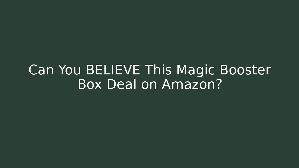 Can You BELIEVE This Magic Booster Box Deal on Amazon? - NADclinic