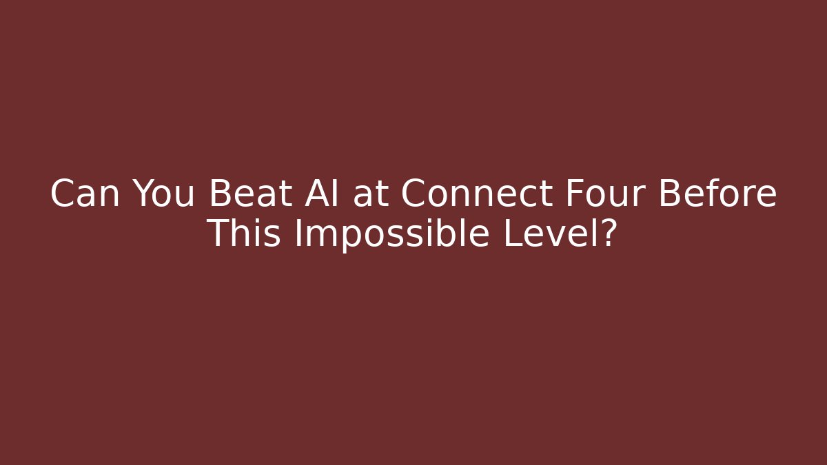 Can You Beat AI at Connect Four Before This Impossible Level? - NADclinic
