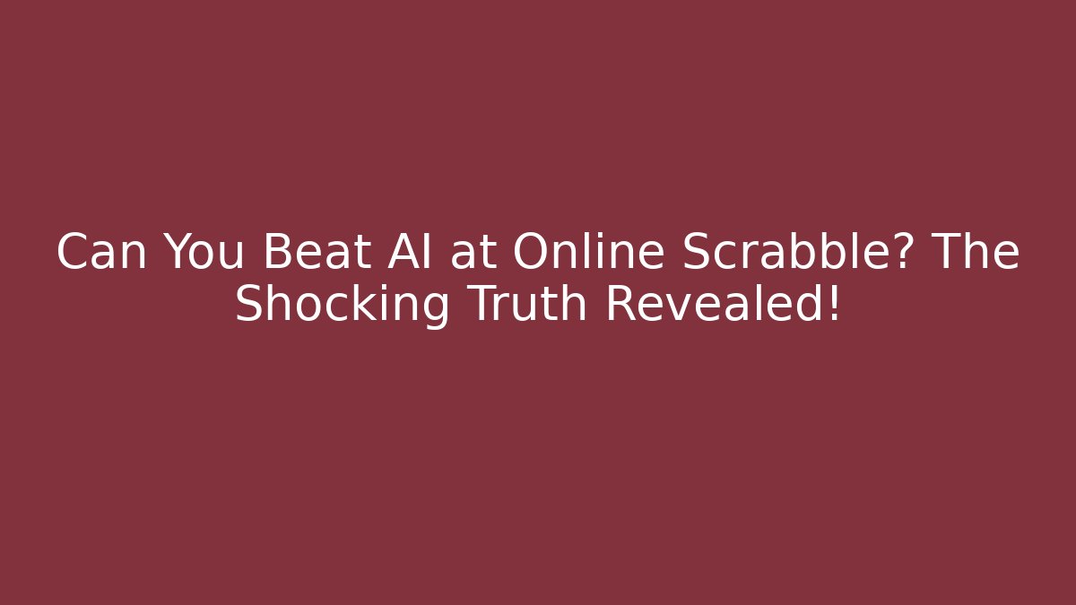 Can You Beat AI at Online Scrabble? The Shocking Truth Revealed!