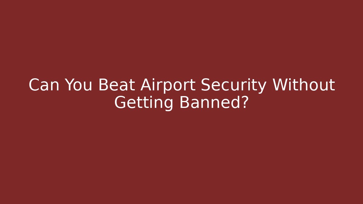 Can You Beat Airport Security Without Getting Banned?