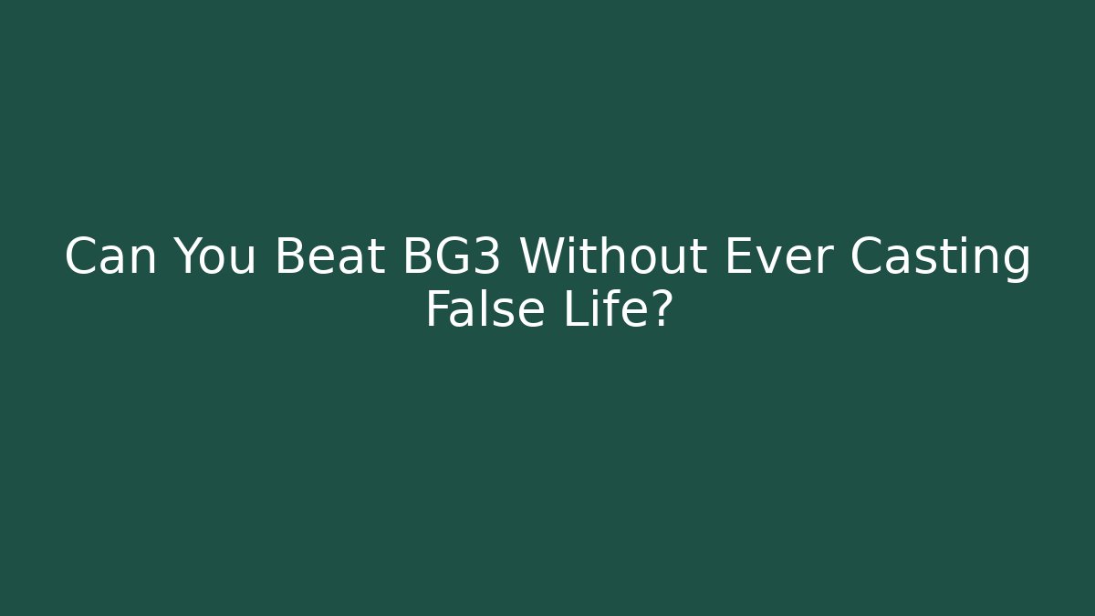 Can You Beat BG3 Without Ever Casting False Life? - NADclinic