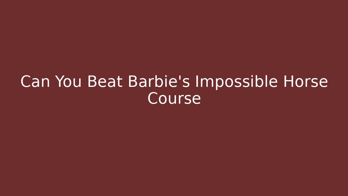 Can You Beat Barbie's Impossible Horse Course