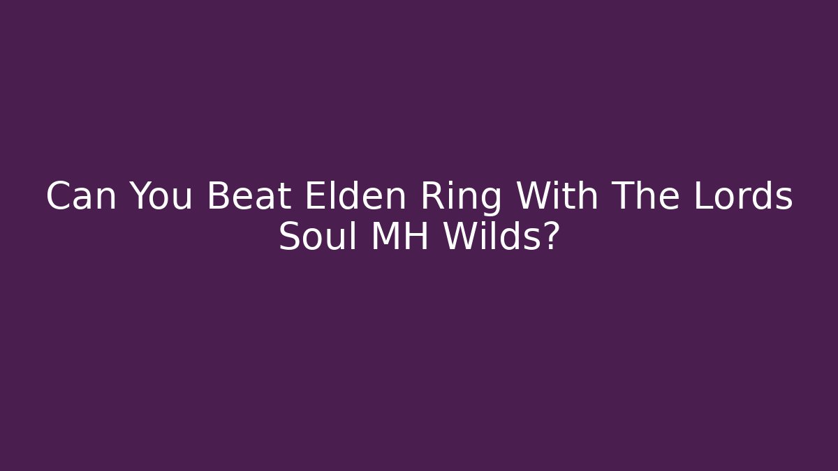 Can You Beat Elden Ring With The Lords Soul MH Wilds?