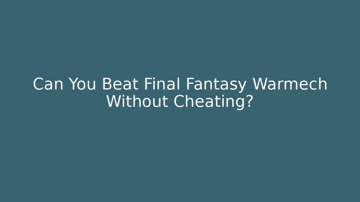 Can You Beat Final Fantasy Warmech Without Cheating?
