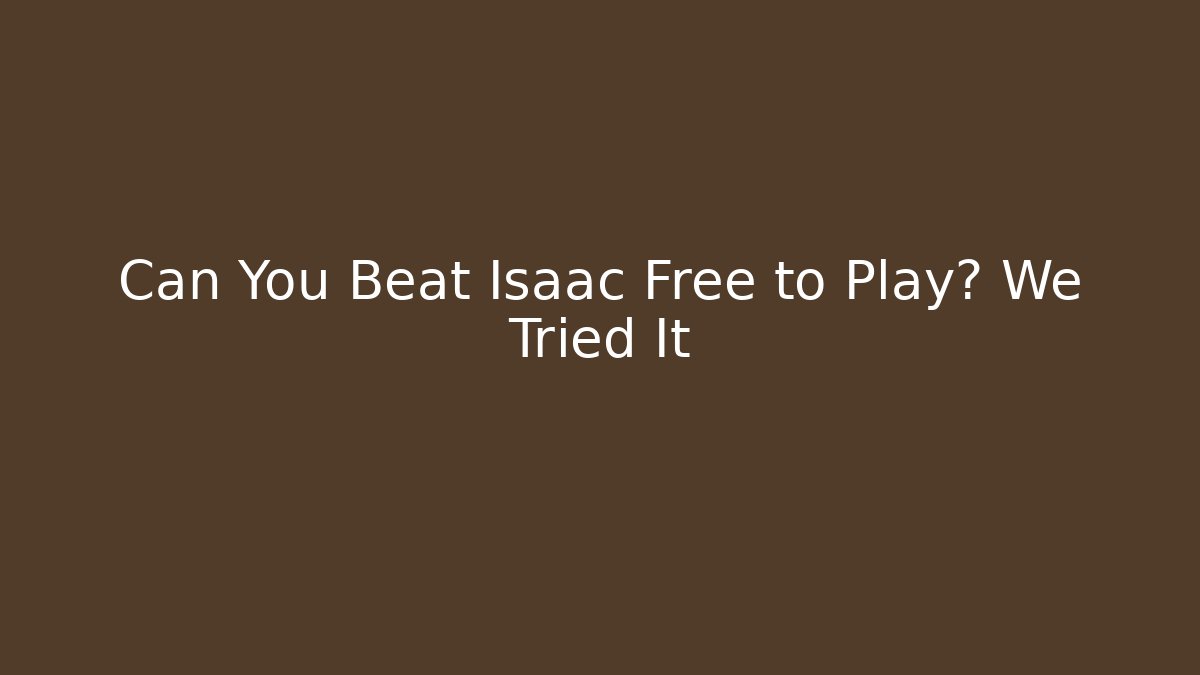 Can You Beat Isaac Free to Play? We Tried It - NADclinic