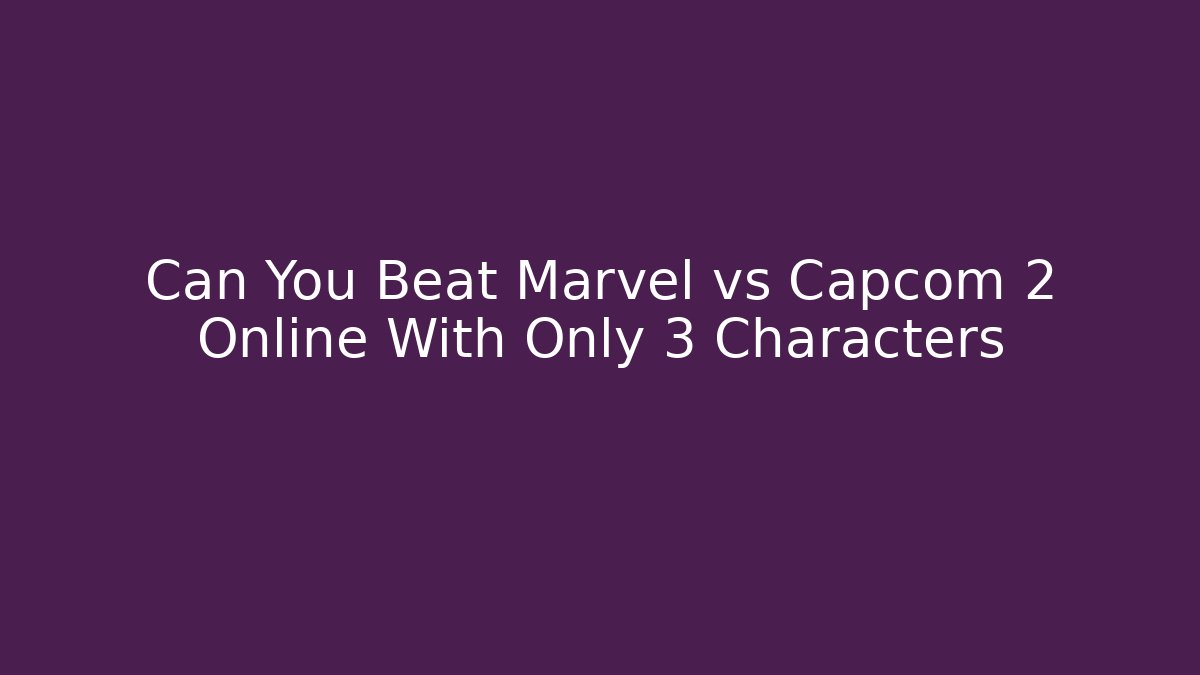 Can You Beat Marvel vs Capcom 2 Online With Only 3 Characters