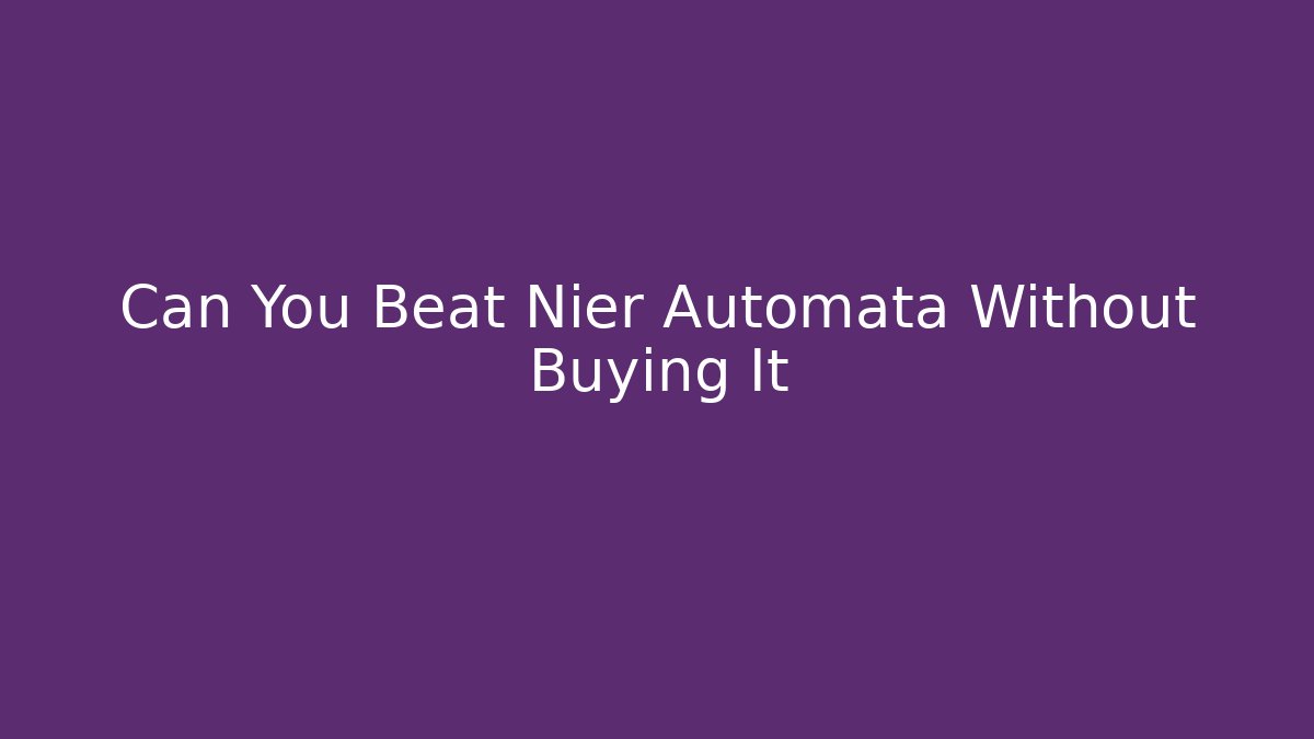 Can You Beat Nier Automata Without Buying It