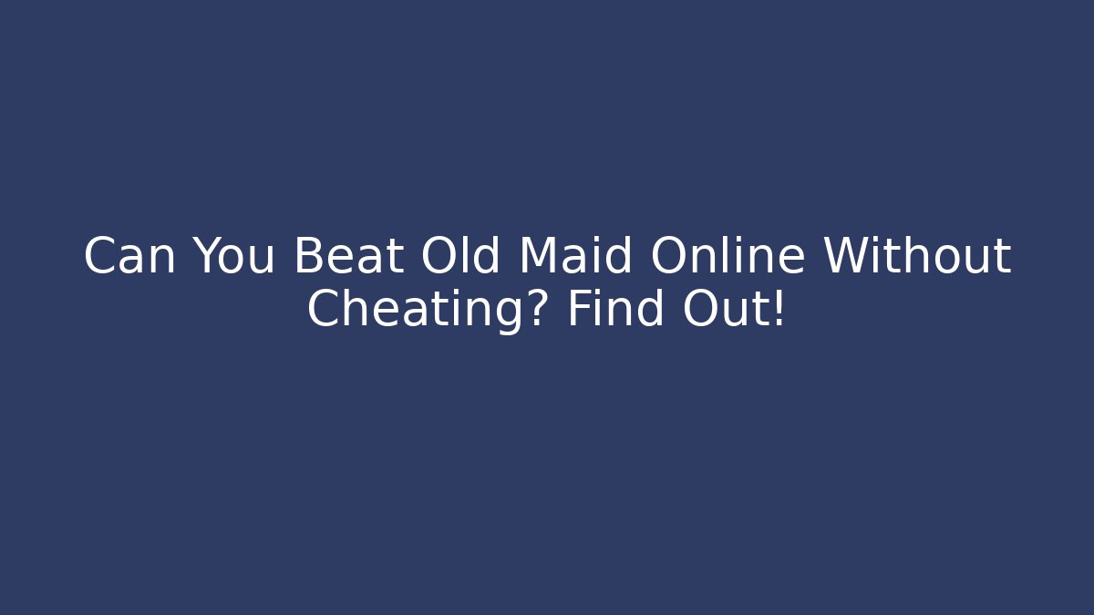 Can You Beat Old Maid Online Without Cheating? Find Out!