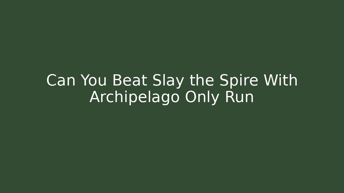Can You Beat Slay the Spire With Archipelago Only Run