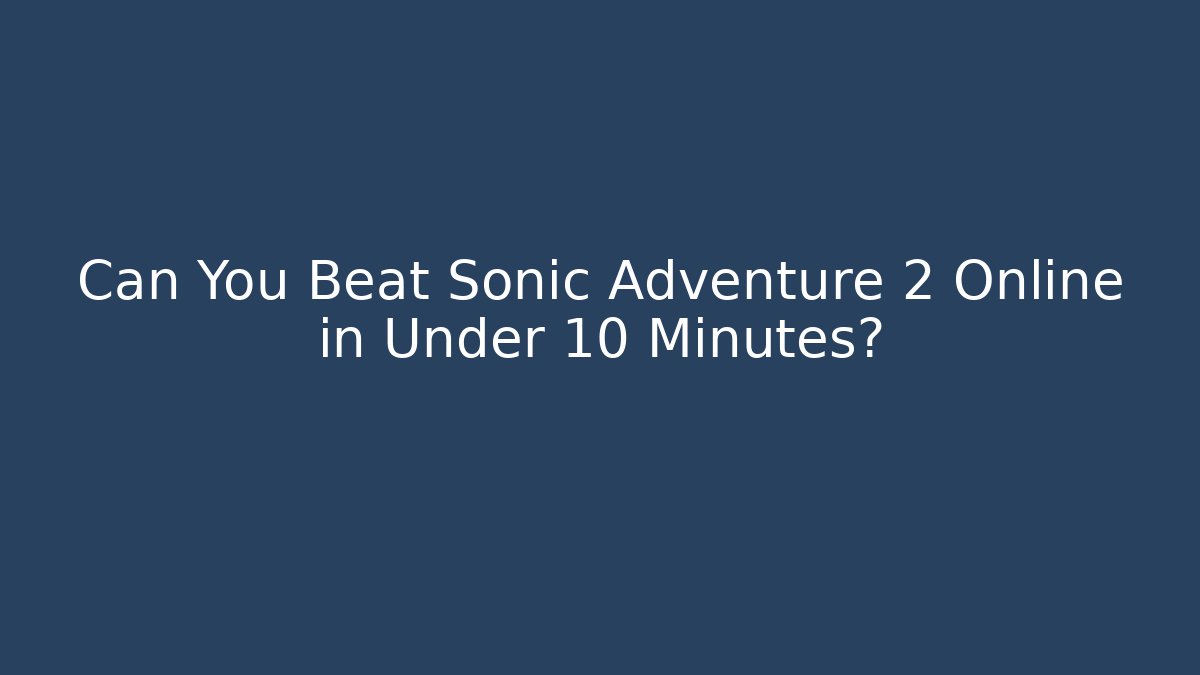 Can You Beat Sonic Adventure 2 Online in Under 10 Minutes?