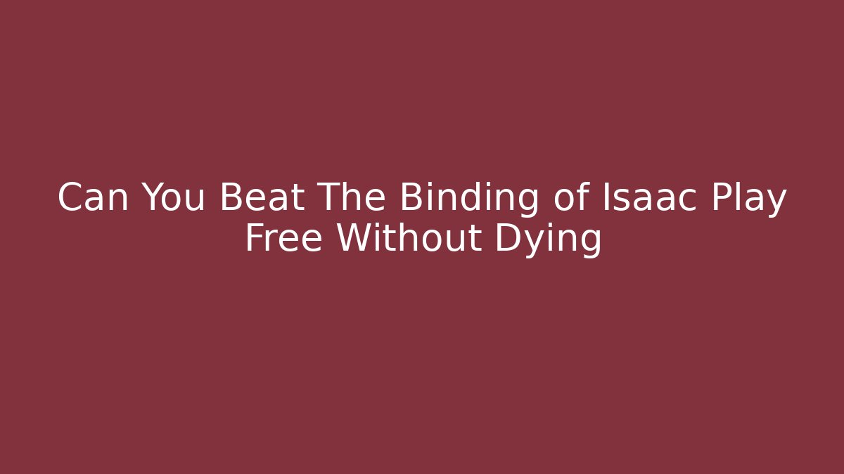 Can You Beat The Binding of Isaac Play Free Without Dying
