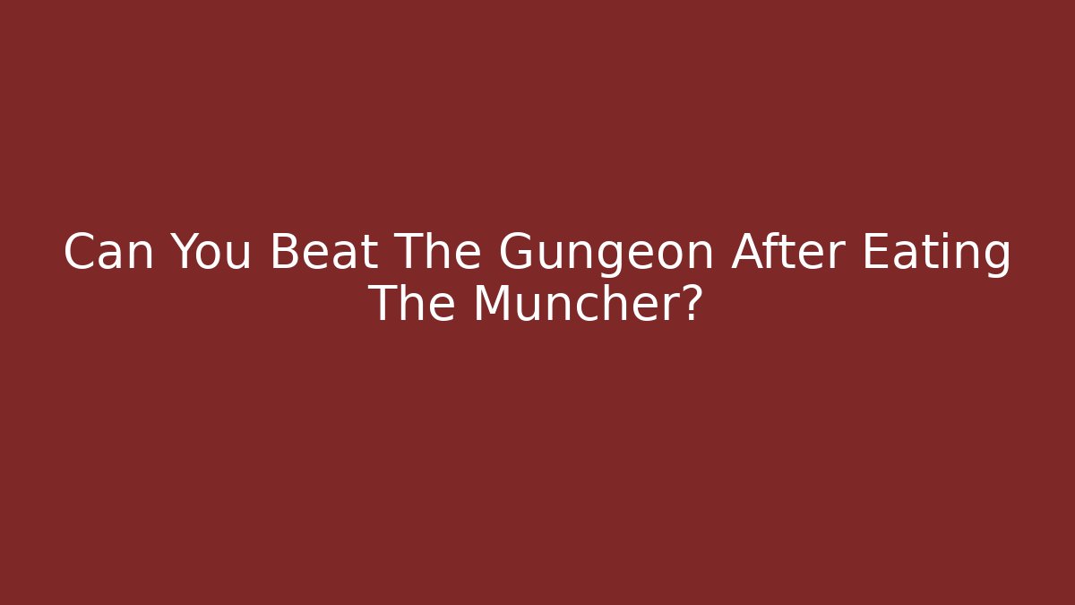 Can You Beat The Gungeon After Eating The Muncher?