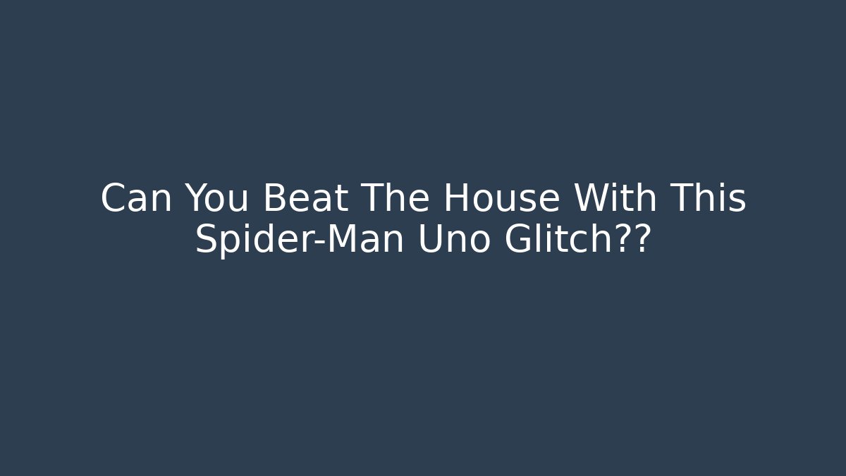 Can You Beat The House With This Spider-Man Uno Glitch少的