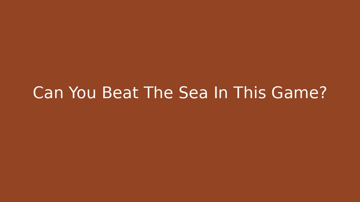 Can You Beat The Sea In This Game? - NADclinic