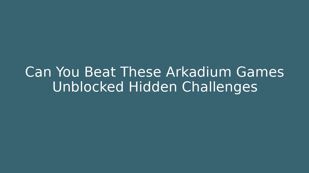 Can You Beat These Arkadium Games Unblocked Hidden Challenges