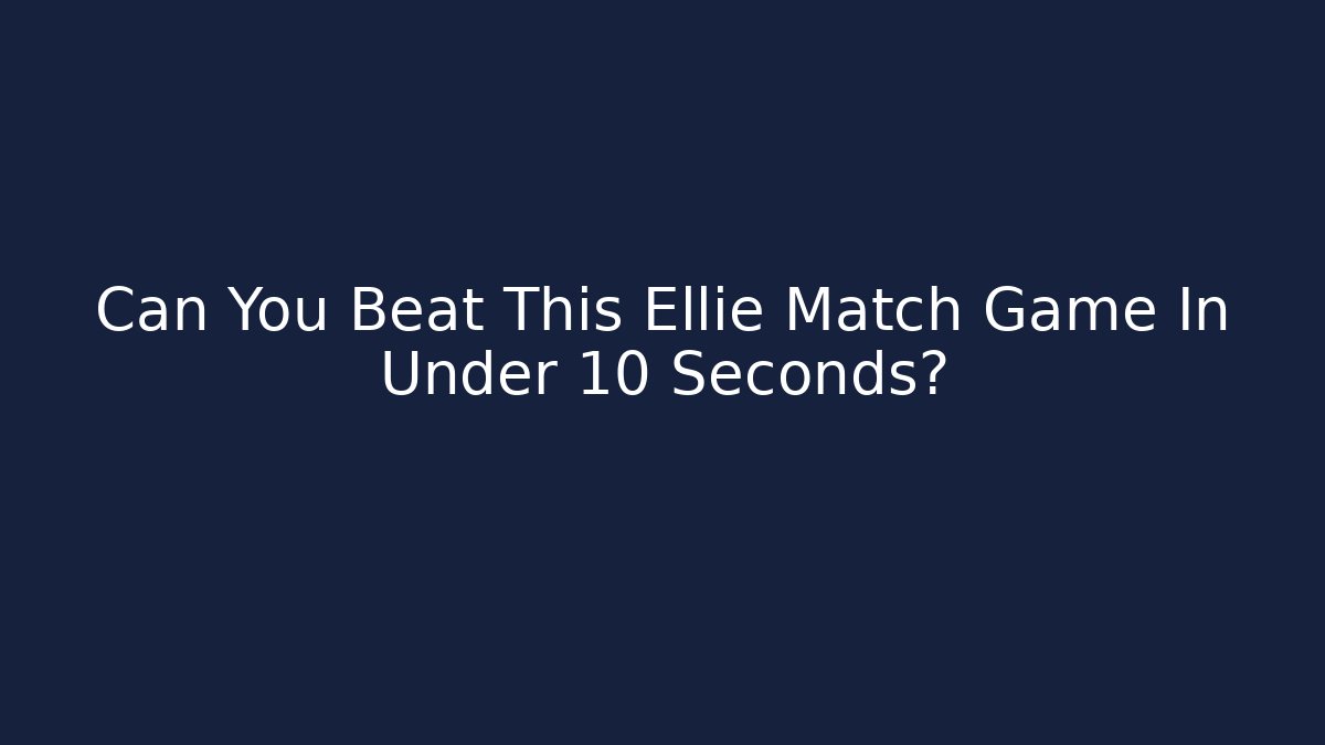 Can You Beat This Ellie Match Game In Under 10 Seconds?