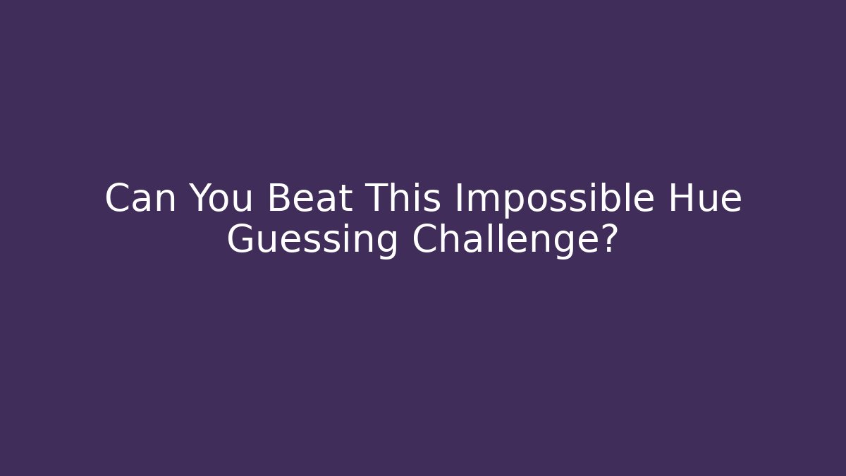 Can You Beat This Impossible Hue Guessing Challenge?