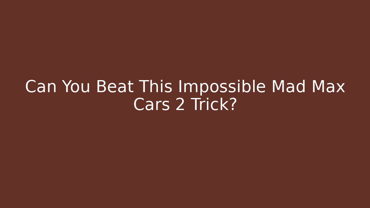 Can You Beat This Impossible Mad Max Cars 2 Trick?