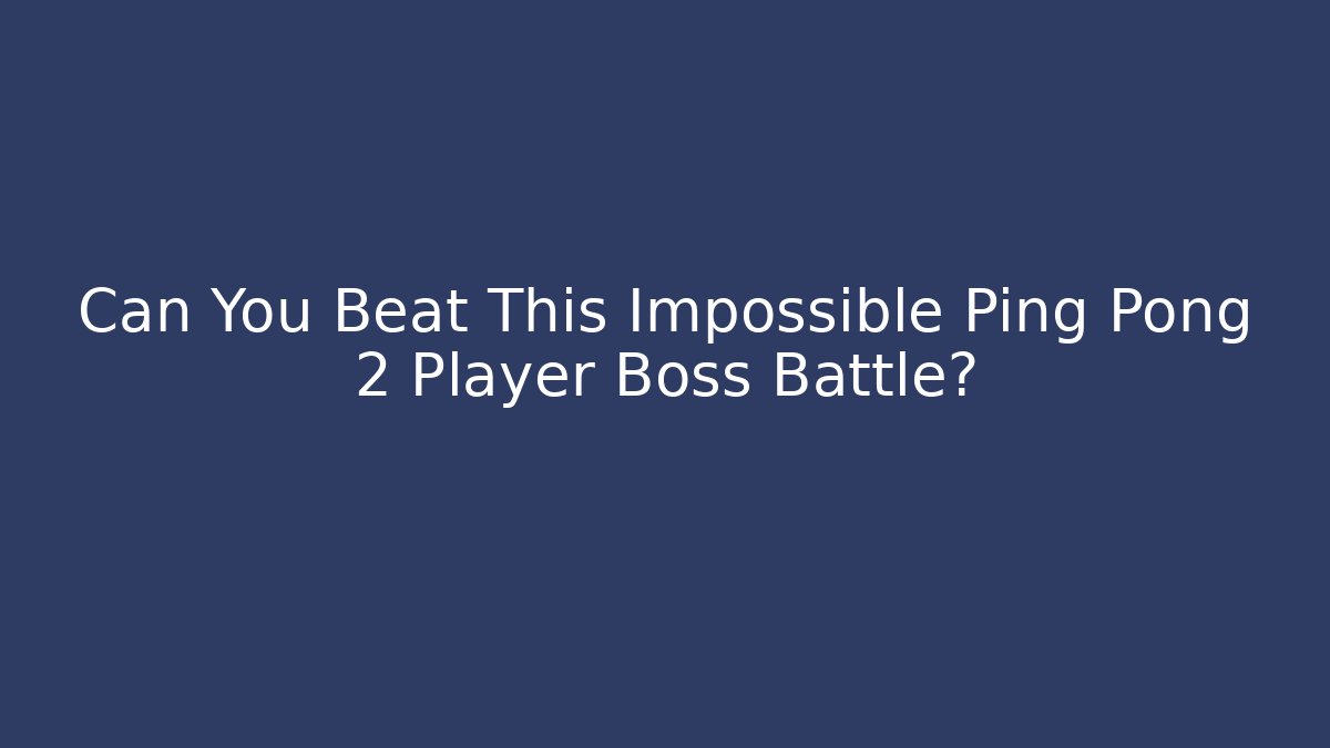 Can You Beat This Impossible Ping Pong 2 Player Boss Battle?